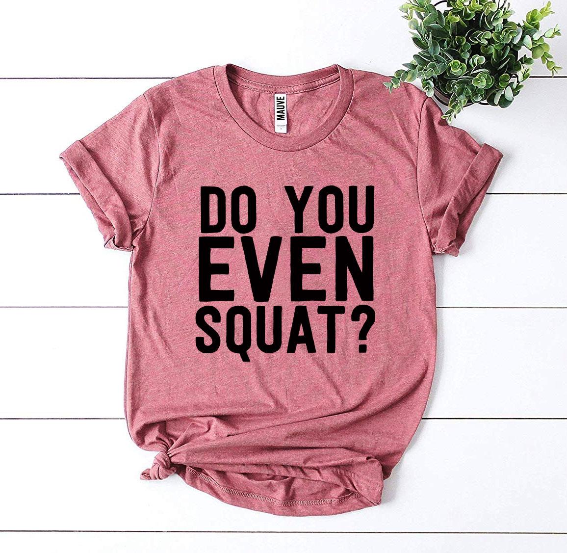 Do You Even Squat? T-shirt