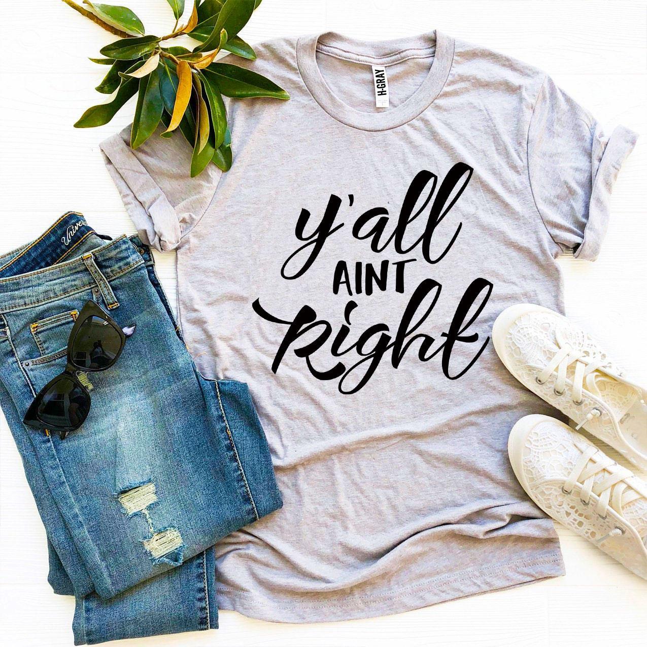 Y’all Aint Right T-shirt