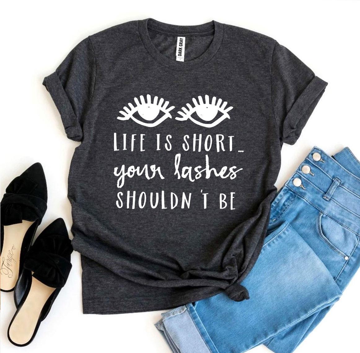 Life Is Short Your Lashes Shouldn’t Be T-shirt