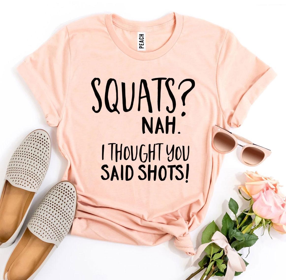 Squats? Nah’ I Thought You Said Shots! T-shirt