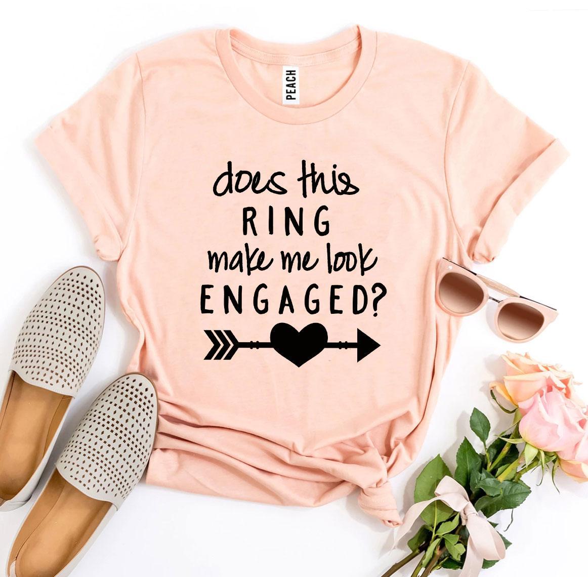 Does This Ring Make Me Look Engaged? T-shirt