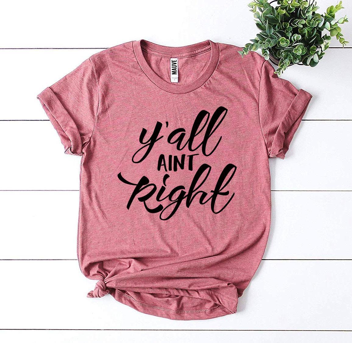 Y’all Aint Right T-shirt