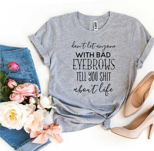 Don’t Let Anyone With Bad Eyebrows T-shirt