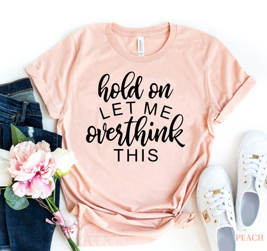 Hold On Let Me Overthink This T-shirt