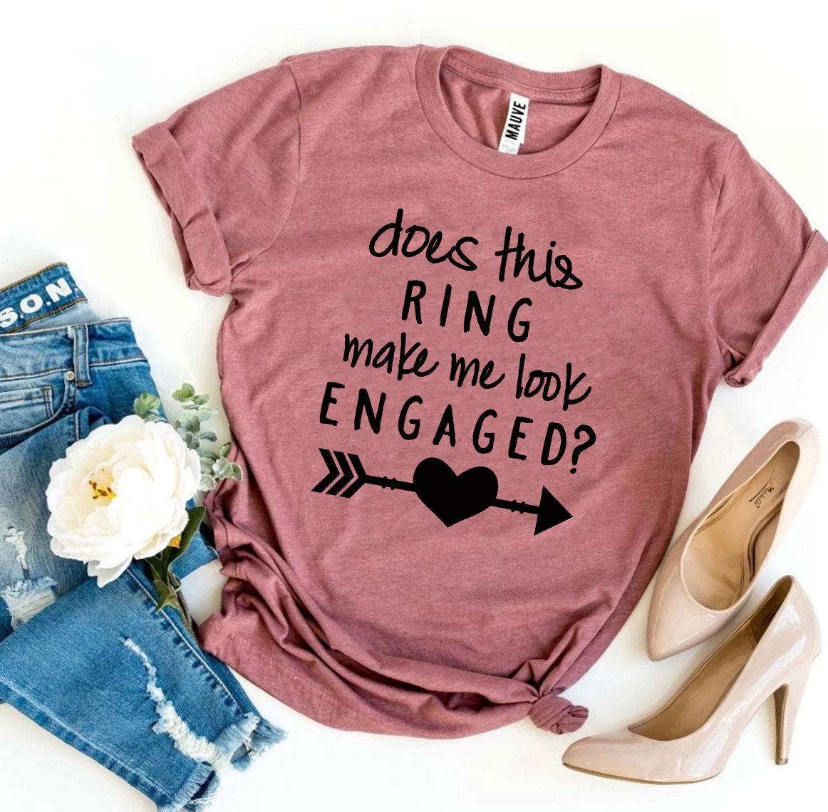 Does This Ring Make Me Look Engaged? T-shirt