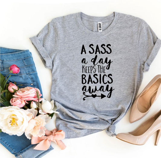 A Sass a Day Keeps The Basics Away T-shirt