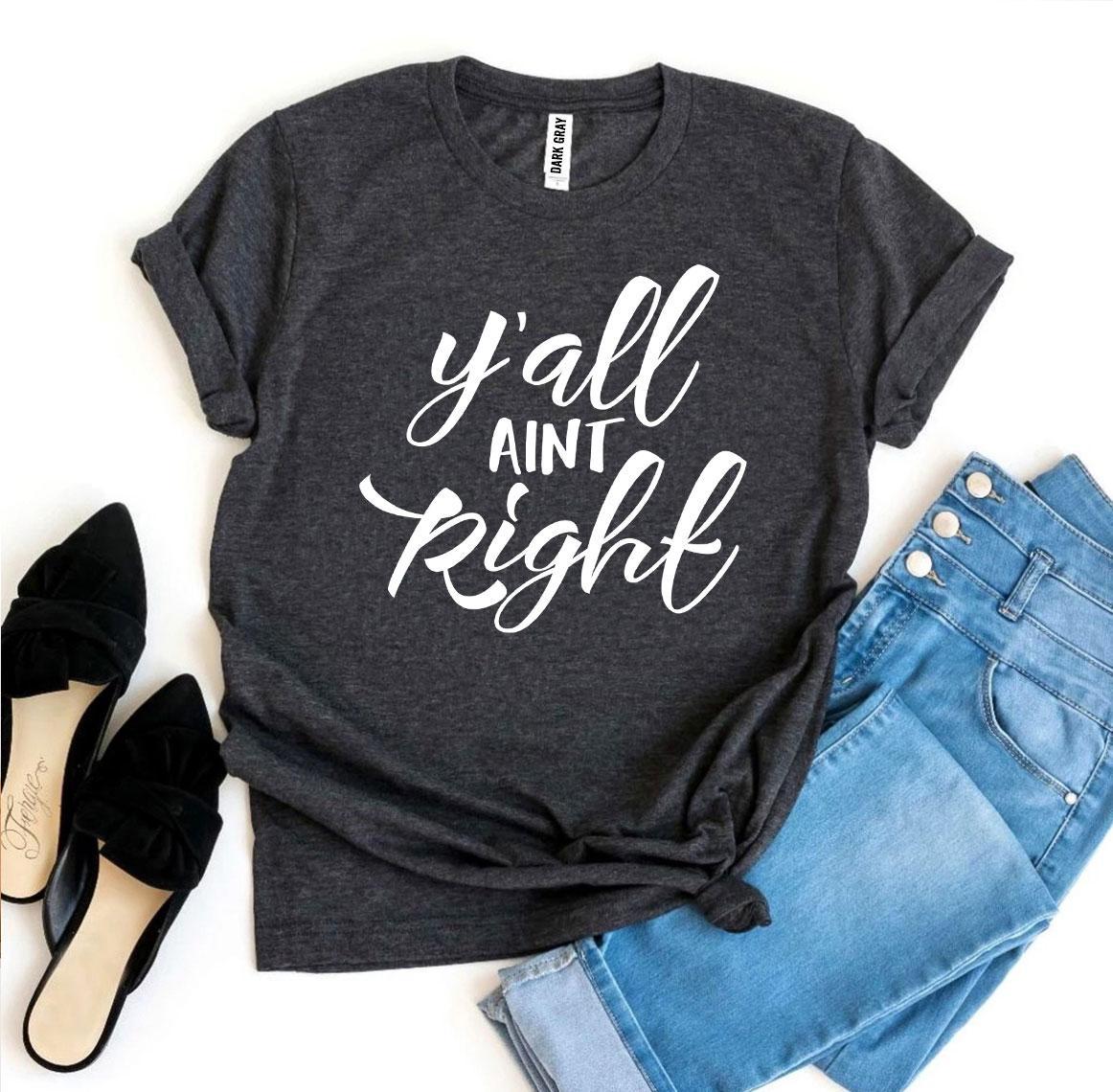 Y’all Aint Right T-shirt