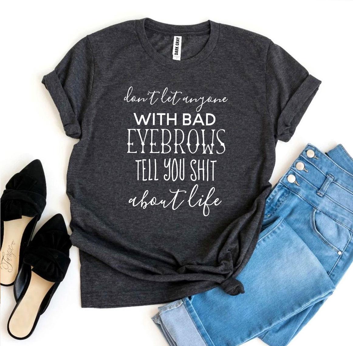 Don’t Let Anyone With Bad Eyebrows T-shirt