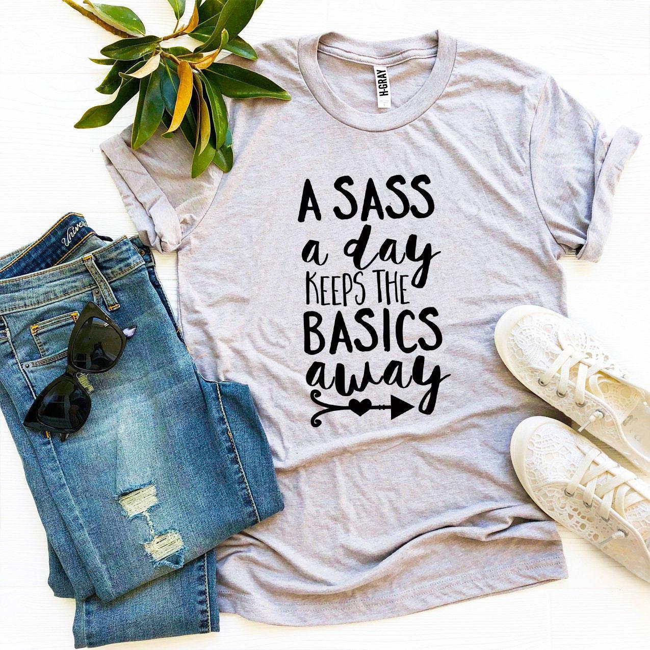 A Sass a Day Keeps The Basics Away T-shirt