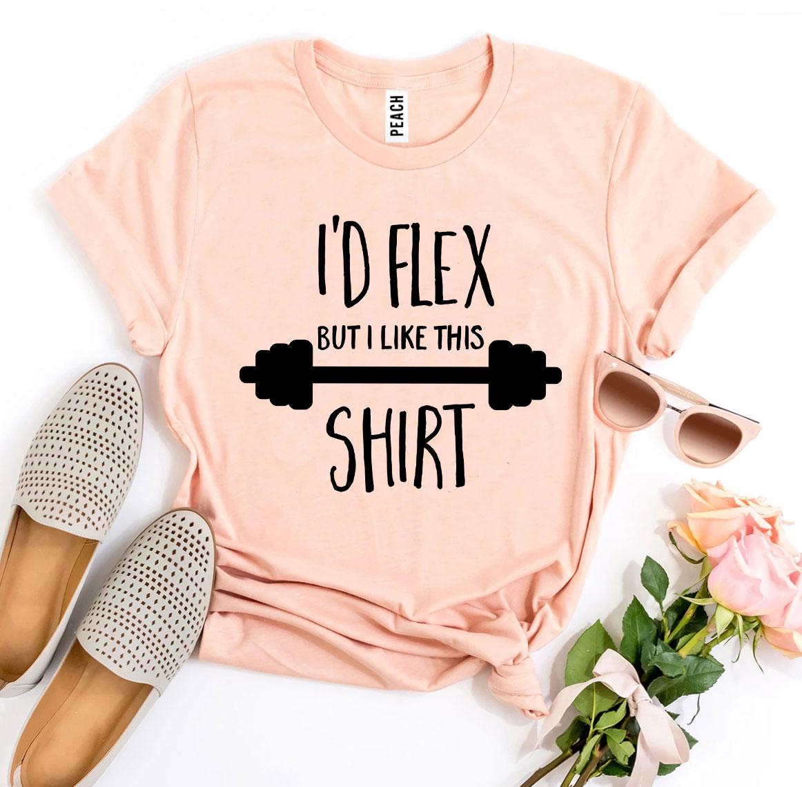 I’d Flex But I Like This Shirt T-shirt