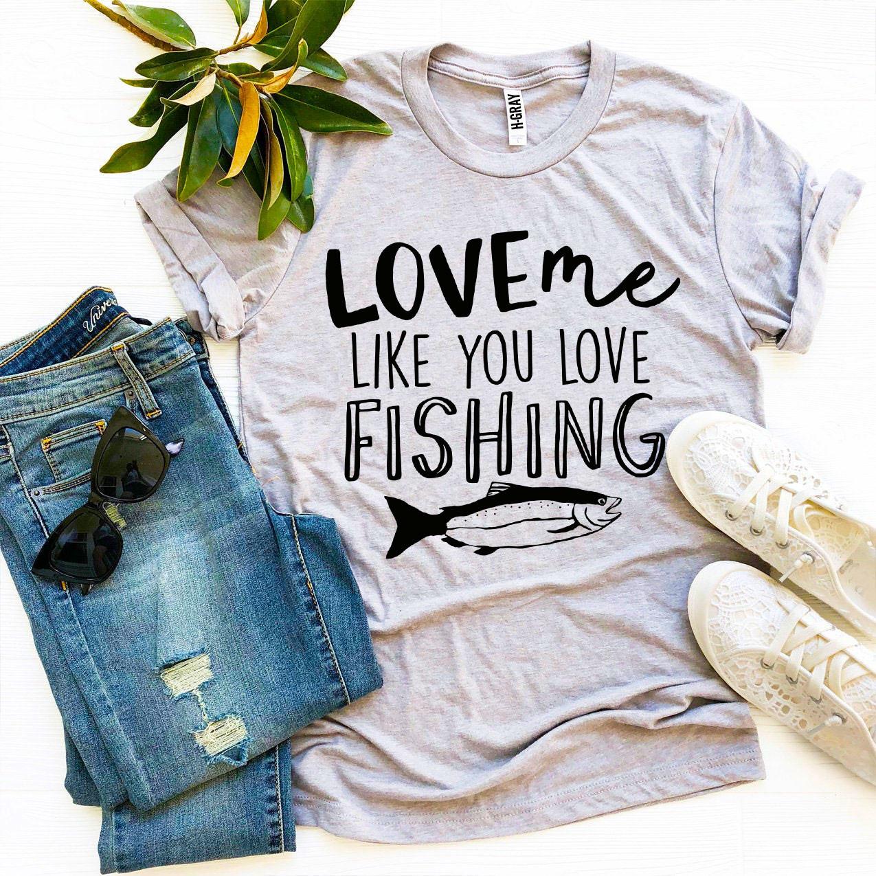 Love Me Like You Love Fishing T-shirt