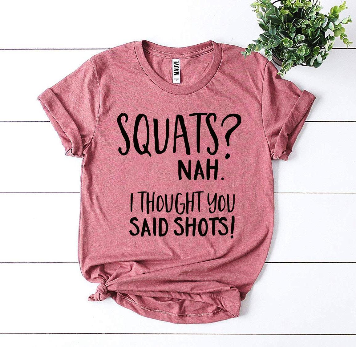 Squats? Nah’ I Thought You Said Shots! T-shirt